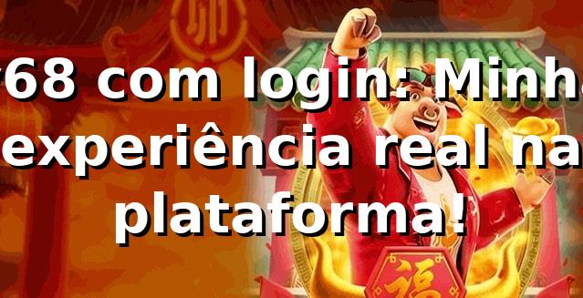v68 com login: Minha experiência real na plataforma! 1 v68 com login: Minha experiência real na plataforma!